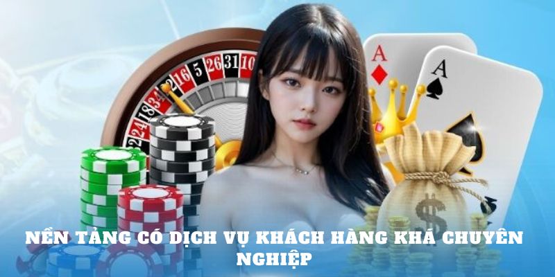 Nền tảng có dịch vụ khách hàng khá chuyên nghiệp