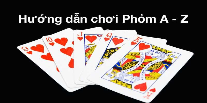 Hướng dẫn luật chơi phỏm dễ hiểu nhất cho người mới chơi