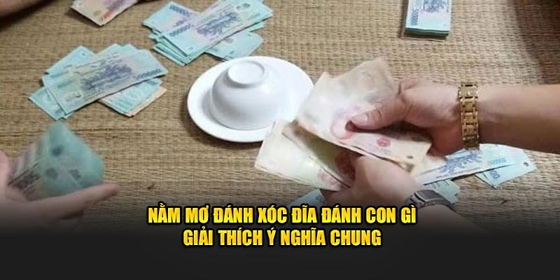 Nằm mơ đánh xóc đĩa đánh con gì - giải thích ý nghĩa chung