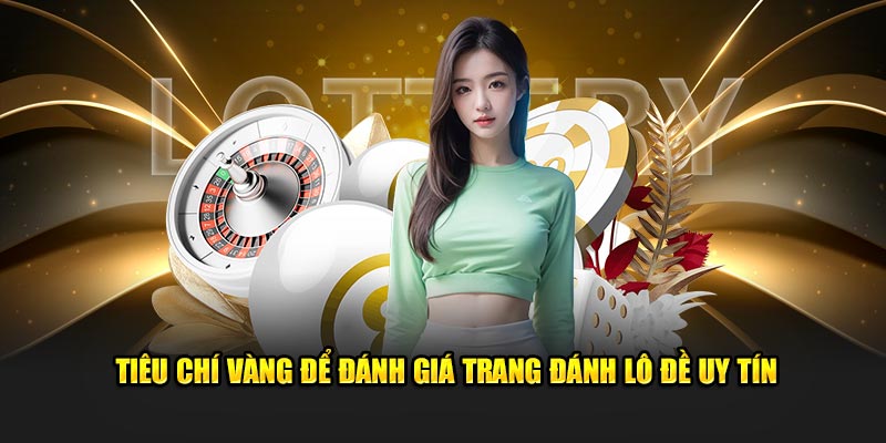 Tiêu chí vàng để đánh giá trang đánh lô đề uy tín